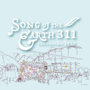 SONG OF THE EARTH 311 -FUKUSHIMA 2025-