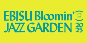 EBISU Bloomin’ JAZZ GARDEN 2025