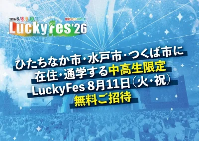 【LuckyFes’26 】ラッキーフェス、ひたちなか市・水戸市・つくば市に在住・通学する中高生を最終日に無料招待